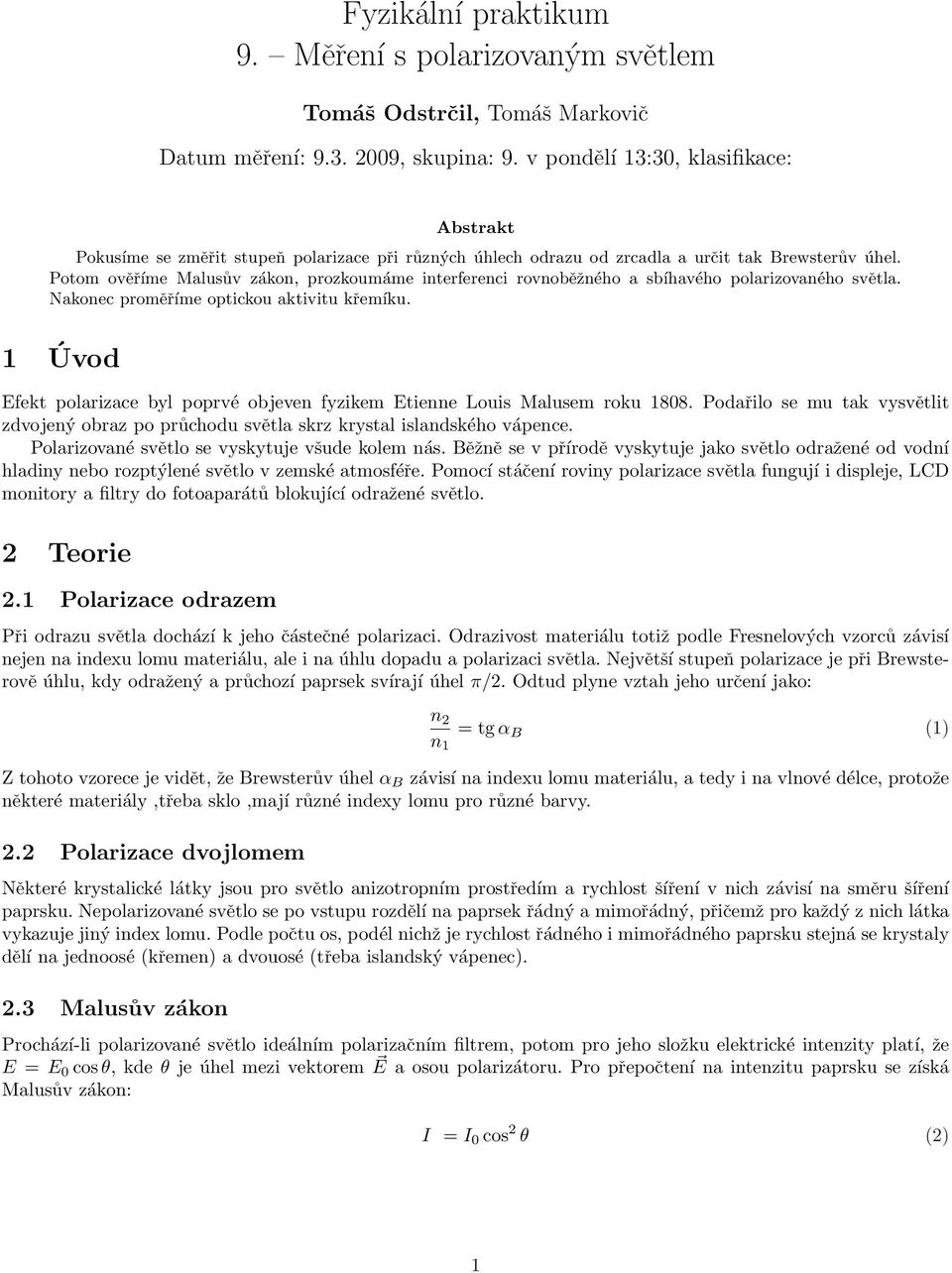 Potom ověříme Malusův zákon, prozkoumáme interferenci rovnoběžného a sbíhavého polarizovaného světla. Nakonec proměříme optickou aktivitu křemíku.