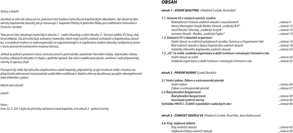 Tato první část obsahuje materiály k okruhu 1 - vodní skauting a části okruhu 3 - činnost oddílu VS (kroj, vlajková etiketa).