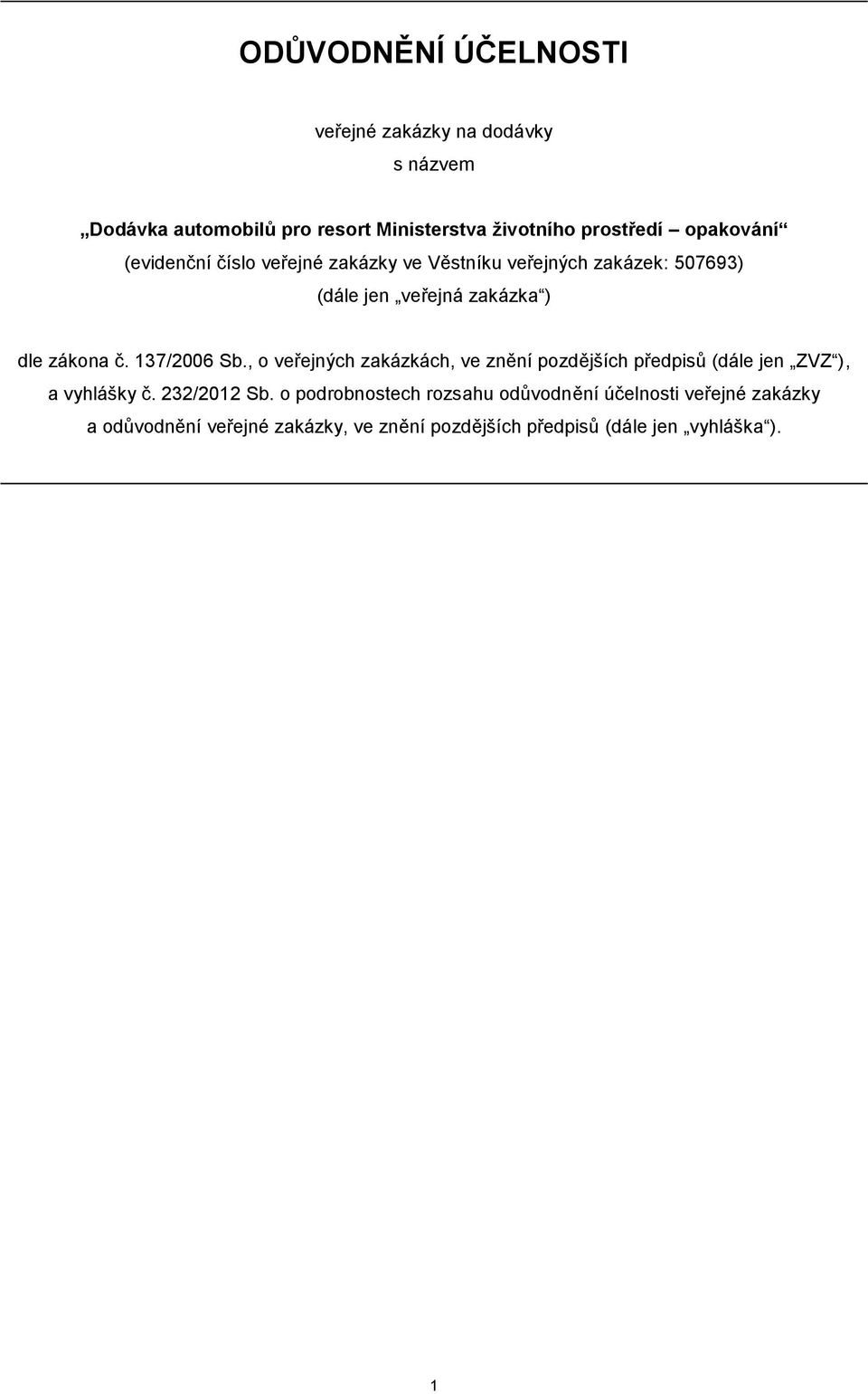 137/2006 Sb., o veřejných zakázkách, ve znění pozdějších předpisů (dále jen ZVZ ), a vyhlášky č. 232/2012 Sb.