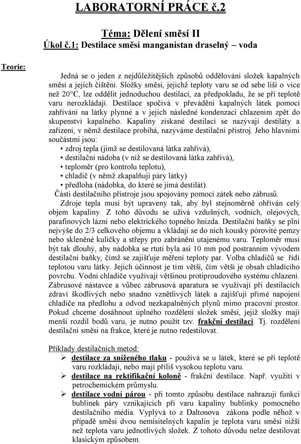 Destilace spočívá v převádění kapalných látek pomocí zahřívání na látky plynné a v jejich následné kondenzaci chlazením zpět do skupenství kapalného.