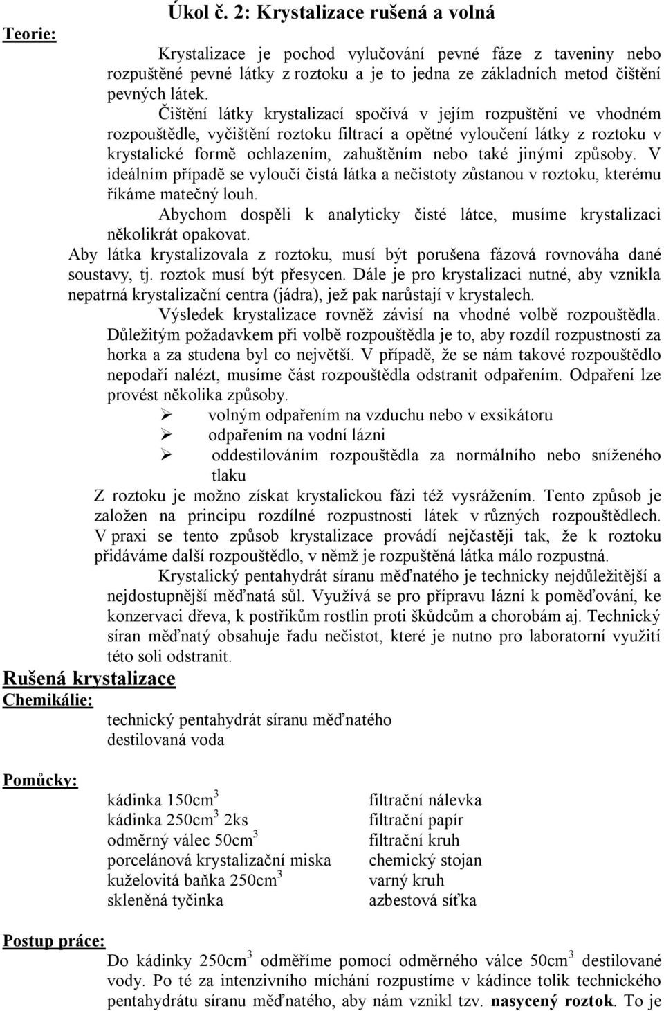 jinými způsoby. V ideálním případě se vyloučí čistá látka a nečistoty zůstanou v roztoku, kterému říkáme matečný louh.