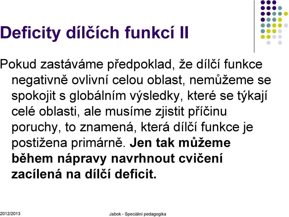 zjistit příčinu poruchy, to znamená, která dílčí funkce je postižena primárně.