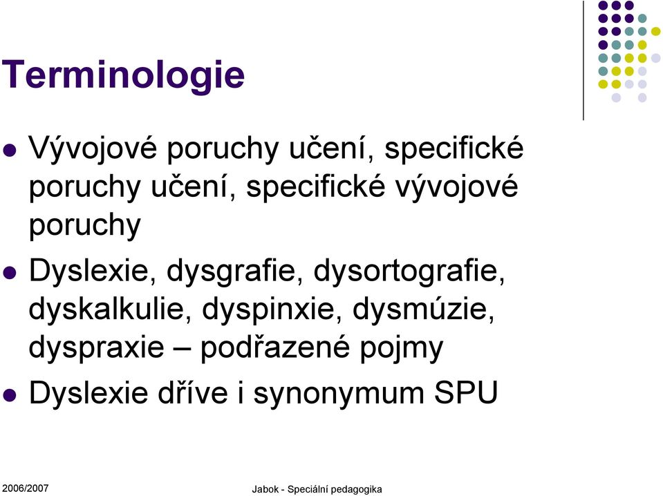 dyskalkulie, dyspinxie, dysmúzie, dyspraxie podřazené pojmy