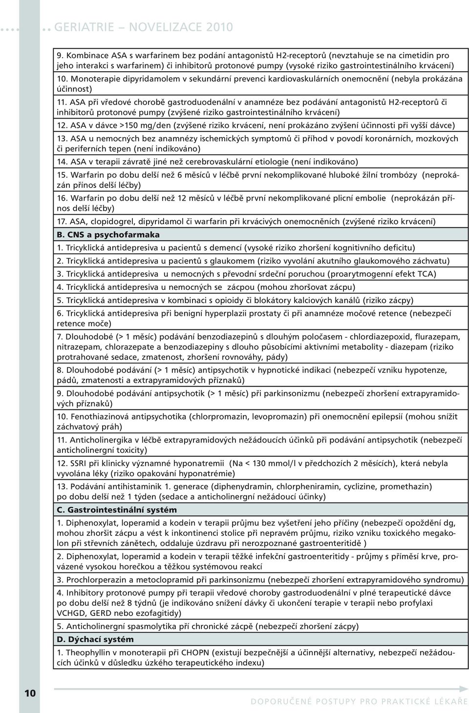 ASA při vředové chorobě gastroduodenální v anamnéze bez podávání antagonistů H2-receptorů či inhibitorů protonové pumpy (zvýšené riziko gastrointestinálního krvácení) 12.