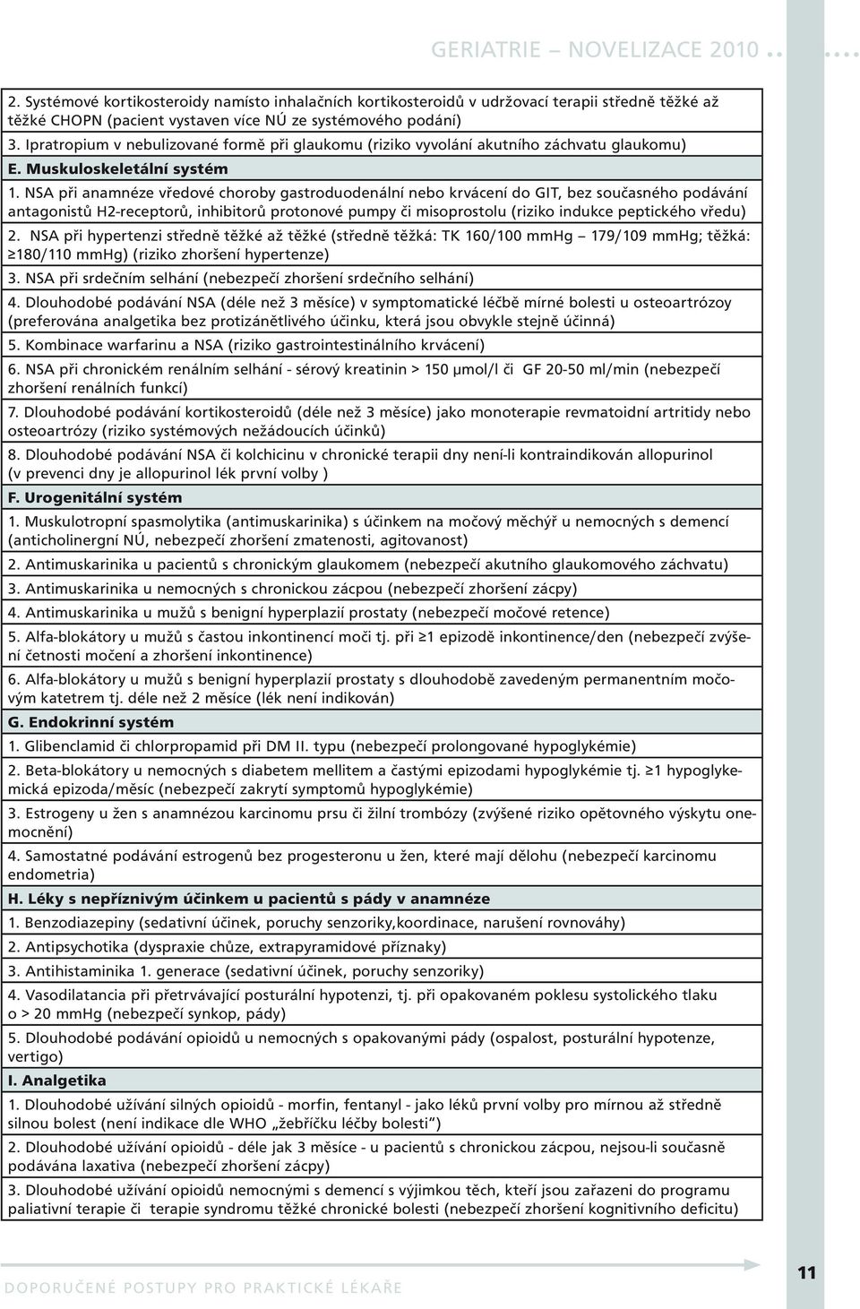 NSA při anamnéze vředové choroby gastroduodenální nebo krvácení do GIT, bez současného podávání antagonistů H2-receptorů, inhibitorů protonové pumpy či misoprostolu (riziko indukce peptického vředu)