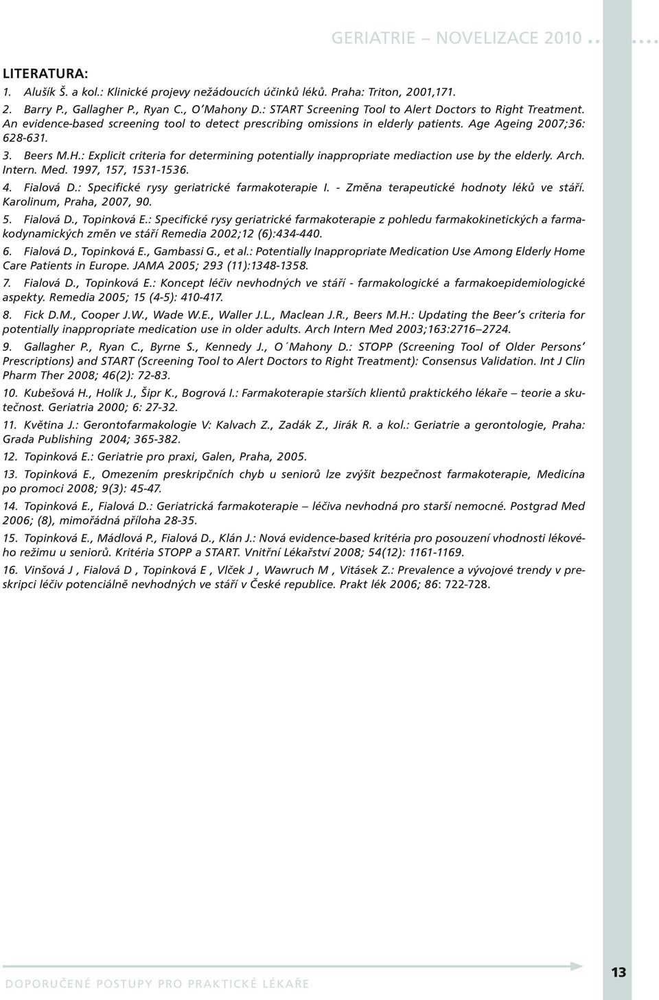 : Explicit criteria for determining potentially inappropriate mediaction use by the elderly. Arch. Intern. Med. 1997, 157, 1531-1536. 4. Fialová D.: Specifické rysy geriatrické farmakoterapie I.