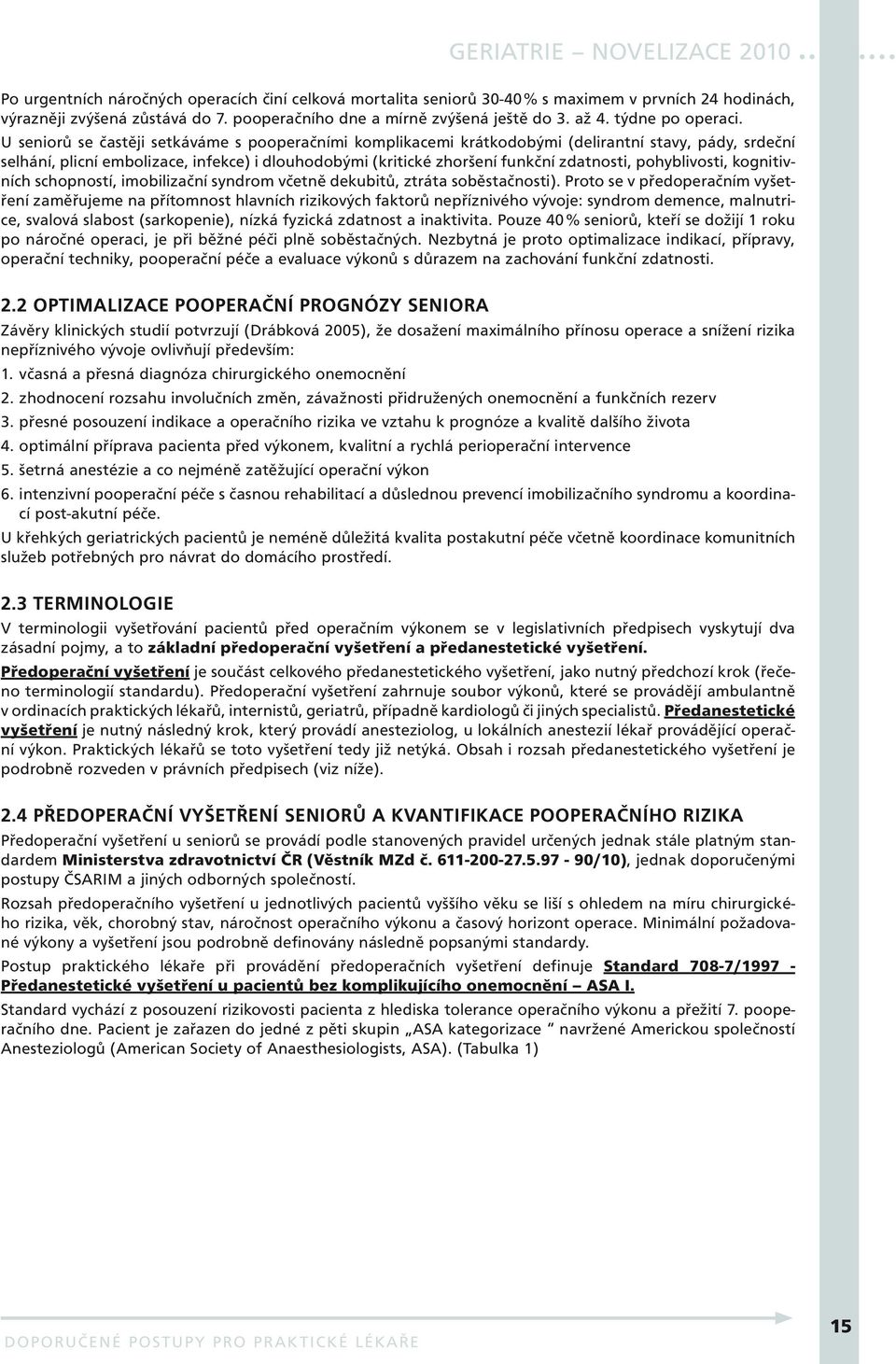 U seniorů se častěji setkáváme s pooperačními komplikacemi krátkodobými (delirantní stavy, pády, srdeční selhání, plicní embolizace, infekce) i dlouhodobými (kritické zhoršení funkční zdatnosti,