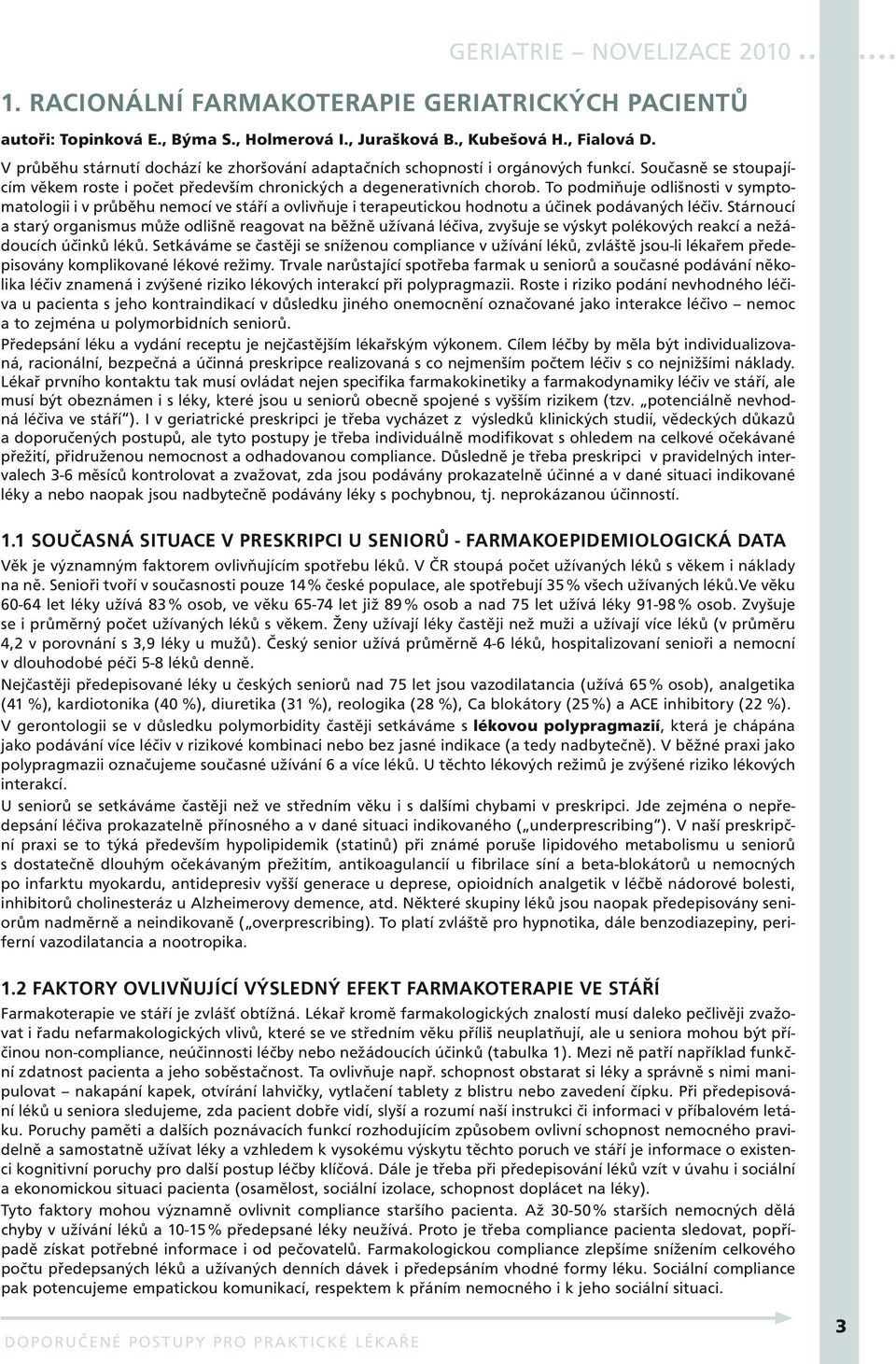 To podmiňuje odlišnosti v symptomatologii i v průběhu nemocí ve stáří a ovlivňuje i terapeutickou hodnotu a účinek podávaných léčiv.