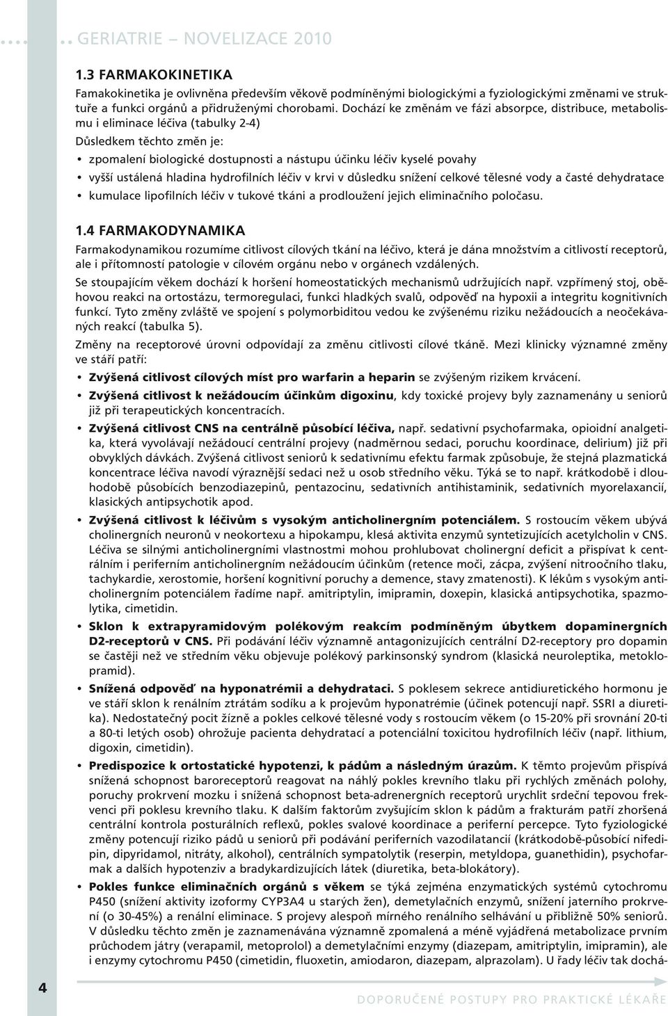 ustálená hladina hydrofilních léčiv v krvi v důsledku snížení celkové tělesné vody a časté dehydratace kumulace lipofilních léčiv v tukové tkáni a prodloužení jejich eliminačního poločasu. 1.