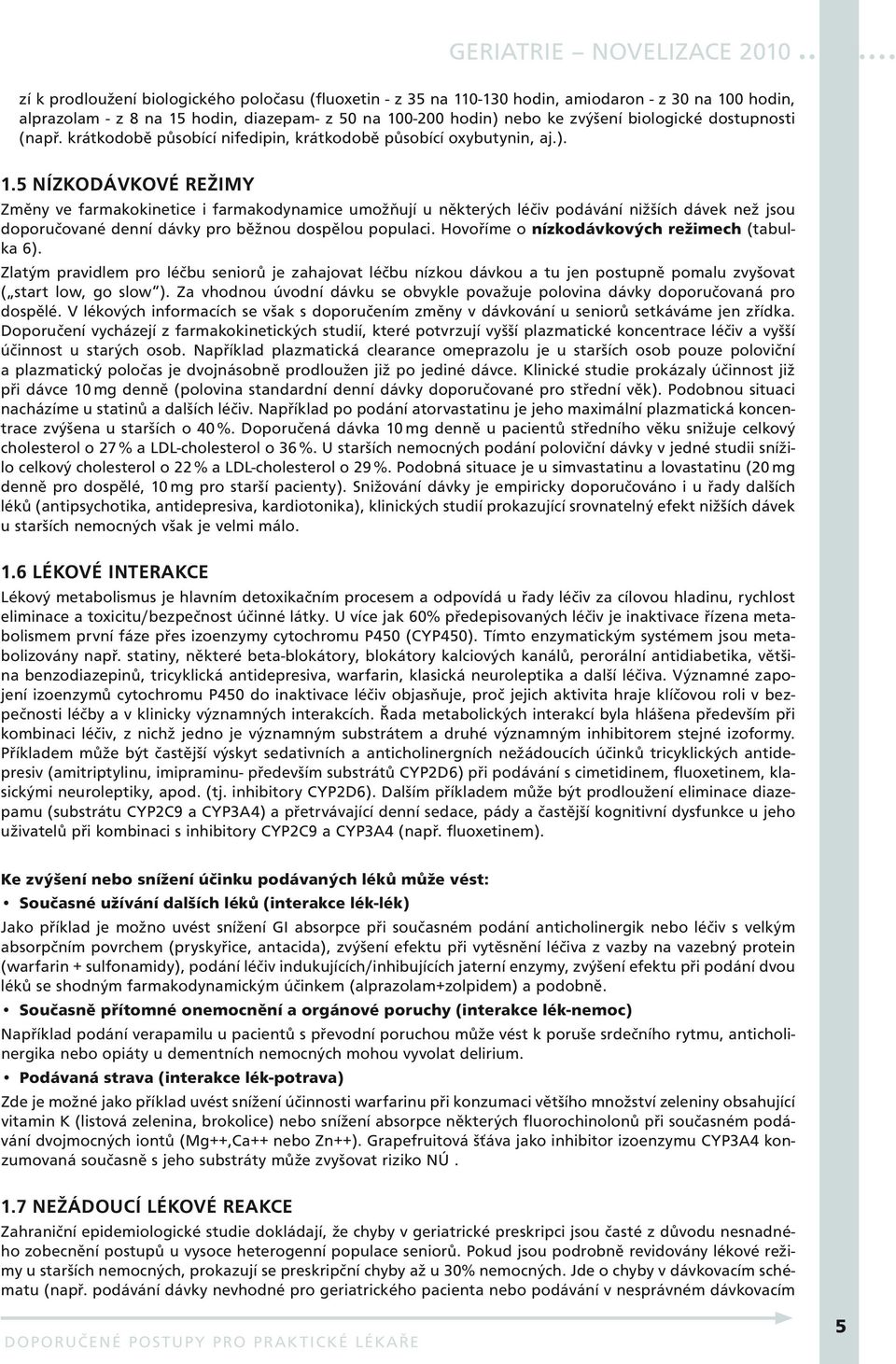 5 Nízkodávkové režimy Změny ve farmakokinetice i farmakodynamice umožňují u některých léčiv podávání nižších dávek než jsou doporučované denní dávky pro běžnou dospělou populaci.