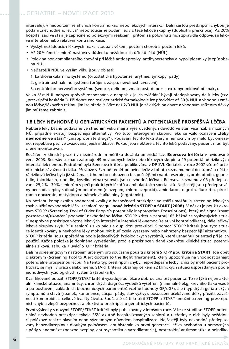 Až 20% hospitalizací ve stáří je zapříčiněno polékovými reakcemi, přitom za polovinu z nich zpravidla odpovídají lékové interakce nebo relativní kontraindikace.