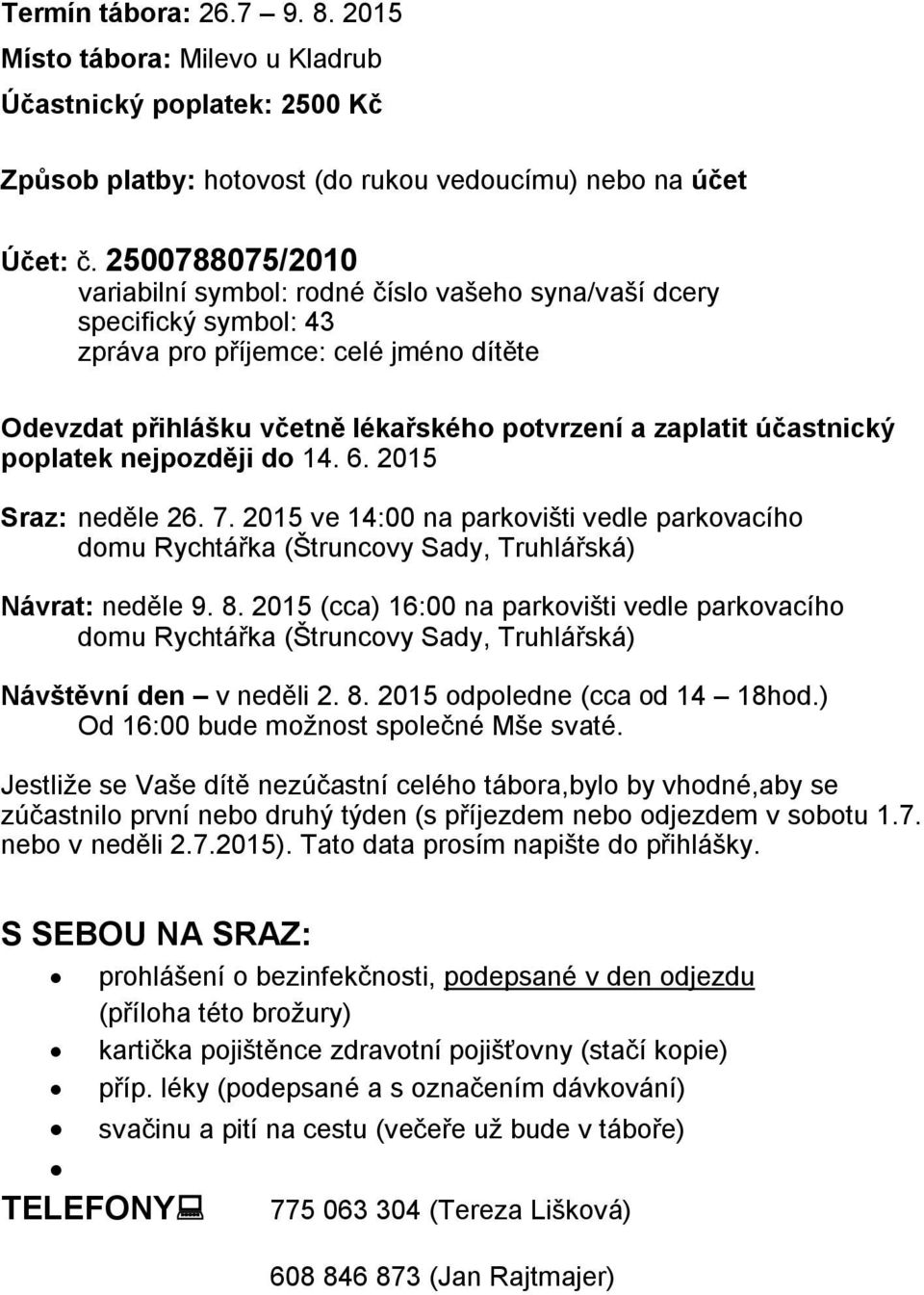 poplatek nejpozději do 14. 6. 2015 Sraz: neděle 26. 7. 2015 ve 14:00 na parkovišti vedle parkovacího domu Rychtářka (Štruncovy Sady, Truhlářská) Návrat: neděle 9. 8.