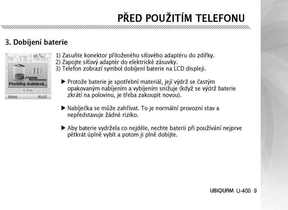 Protože baterie je spotřební materiál, její výdrž se častým opakovaným nabíjením a vybíjením snižuje (když se výdrž baterie zkrátí na polovinu, je