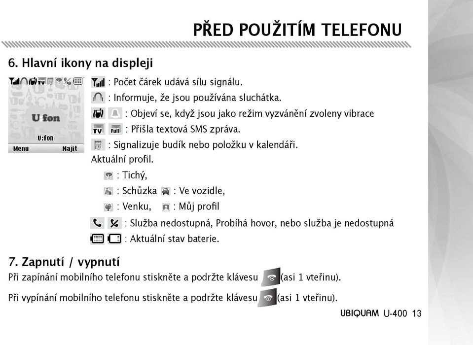: Tichý, : Schůzka : Ve vozidle, : Venku, : Můj profil : Služba nedostupná, Probíhá hovor, nebo služba je nedostupná : Aktuální stav baterie. 7.