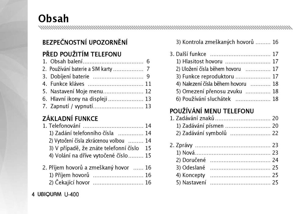 Telefonování 14 1) Zadání telefonního čísla 14 2) Vytočení čísla zkrácenou volbou 14 3) V případě, že znáte telefonní číslo 15 4) Volání na dříve vytočené číslo 15 2.