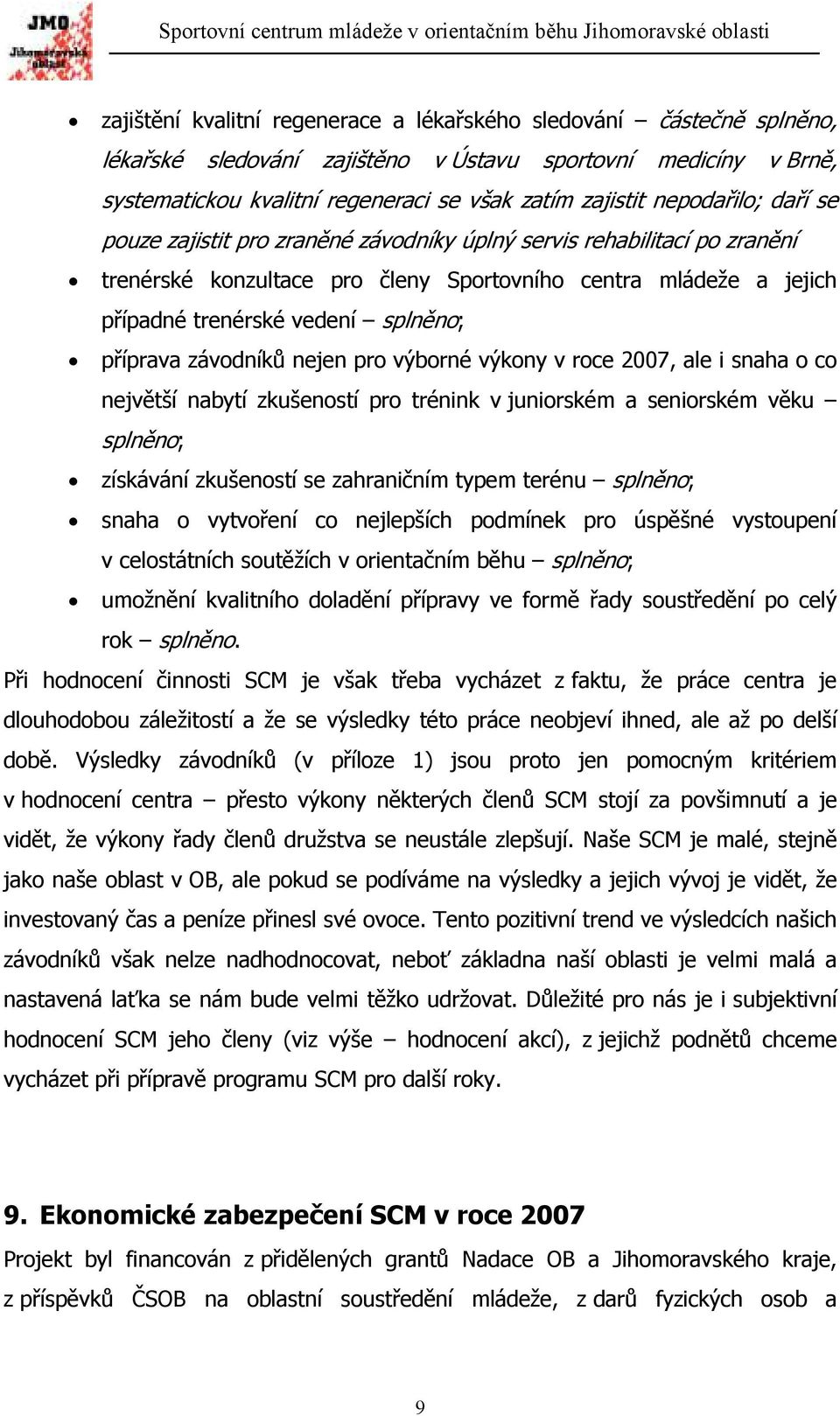 příprava závodníků nejen pro výborné výkony v roce 2007, ale i snaha o co největší nabytí zkušeností pro trénink v juniorském a seniorském věku splněno; získávání zkušeností se zahraničním typem