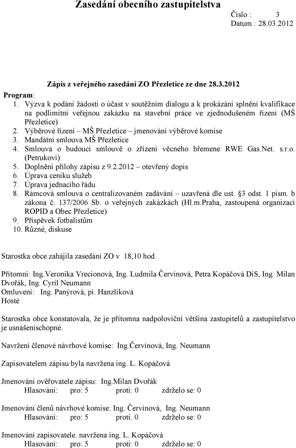 Výběrové řízení MŠ Přezletice jmenování výběrové komise 3. Mandátní smlouva MŠ Přezletice 4. Smlouva o budoucí smlouvě o zřízení věcného břemene RWE Gas.Net. s.r.o. (Petrukovi) 5.