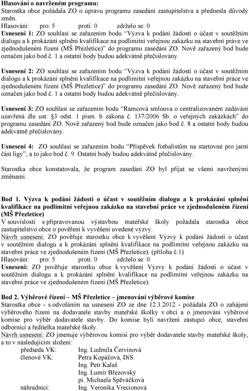 (MŠ Přezletice) do programu zasedání ZO. Nově zařazený bod bude označen jako bod č. 1 a ostatní body budou adekvátně přečíslovány.