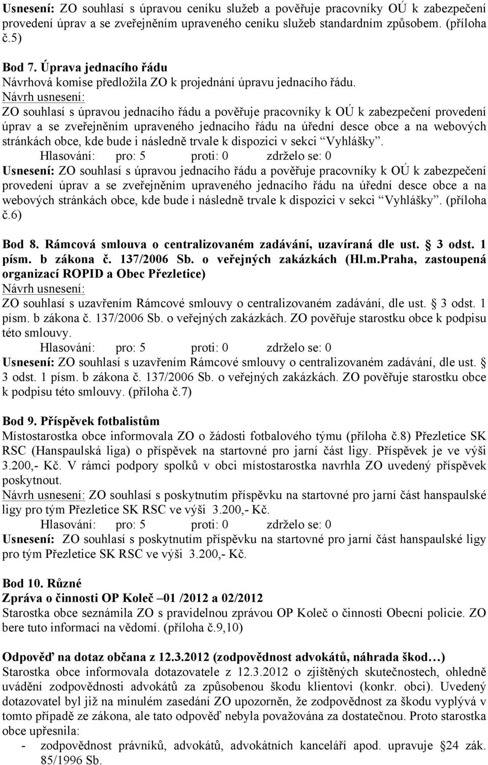 ZO souhlasí s úpravou jednacího řádu a pověřuje pracovníky k OÚ k zabezpečení provedení úprav a se zveřejněním upraveného jednacího řádu na úřední desce obce a na webových stránkách obce, kde bude i