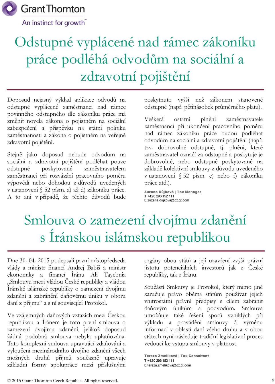 Stejně jako doposud nebude odvodům na sociální a zdravotní pojištění podléhat pouze odstupné poskytované zaměstnavatelem zaměstnanci při rozvázání pracovního poměru výpovědí nebo dohodou z důvodů