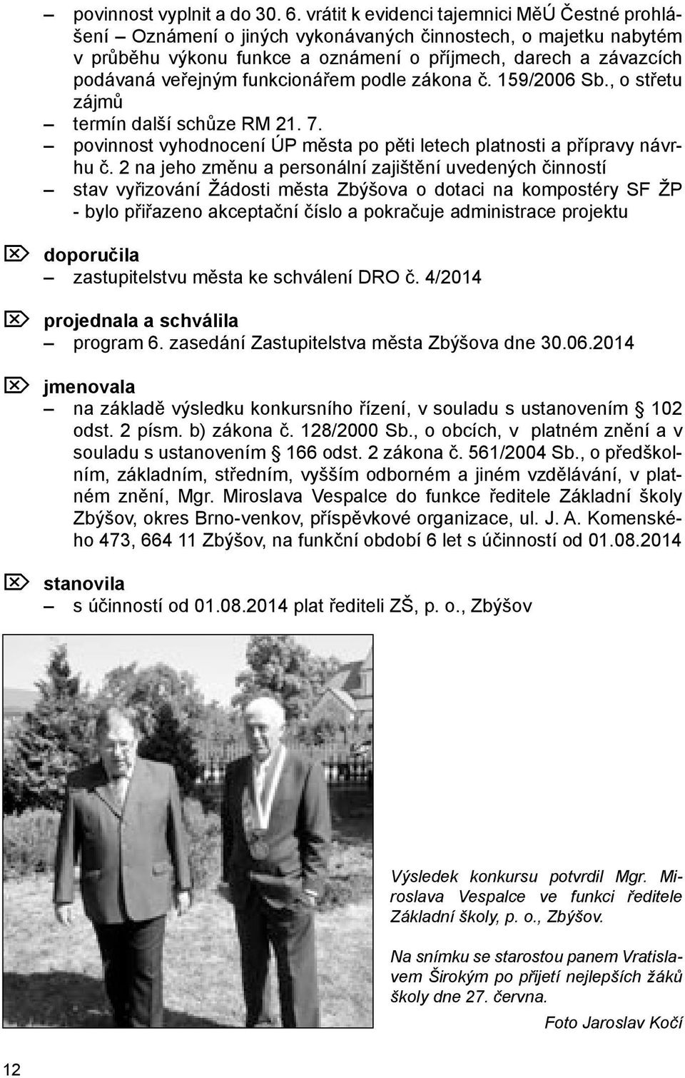 funkcionářem podle zákona č. 159/2006 Sb., o střetu zájmů termín další schůze RM 21. 7. povinnost vyhodnocení ÚP města po pěti letech platnosti a přípravy návrhu č.