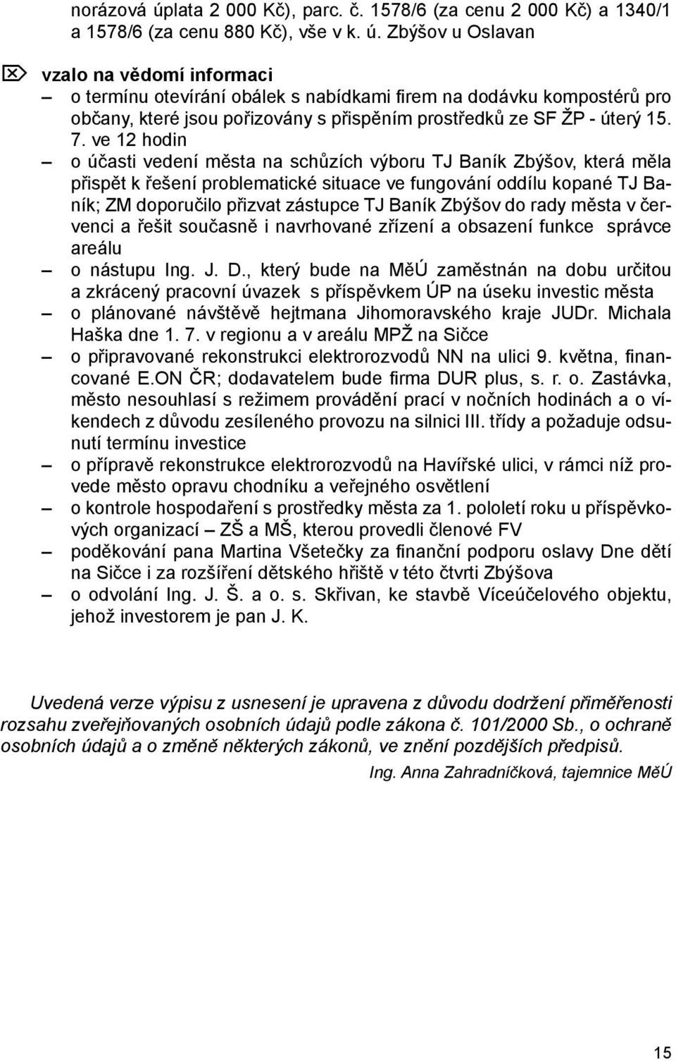 Zbýšov u Oslavan Ö vzalo na vědomí informaci o termínu otevírání obálek s nabídkami firem na dodávku kompostérů pro občany, které jsou pořizovány s přispěním prostředků ze SF ŽP - úterý 15. 7.