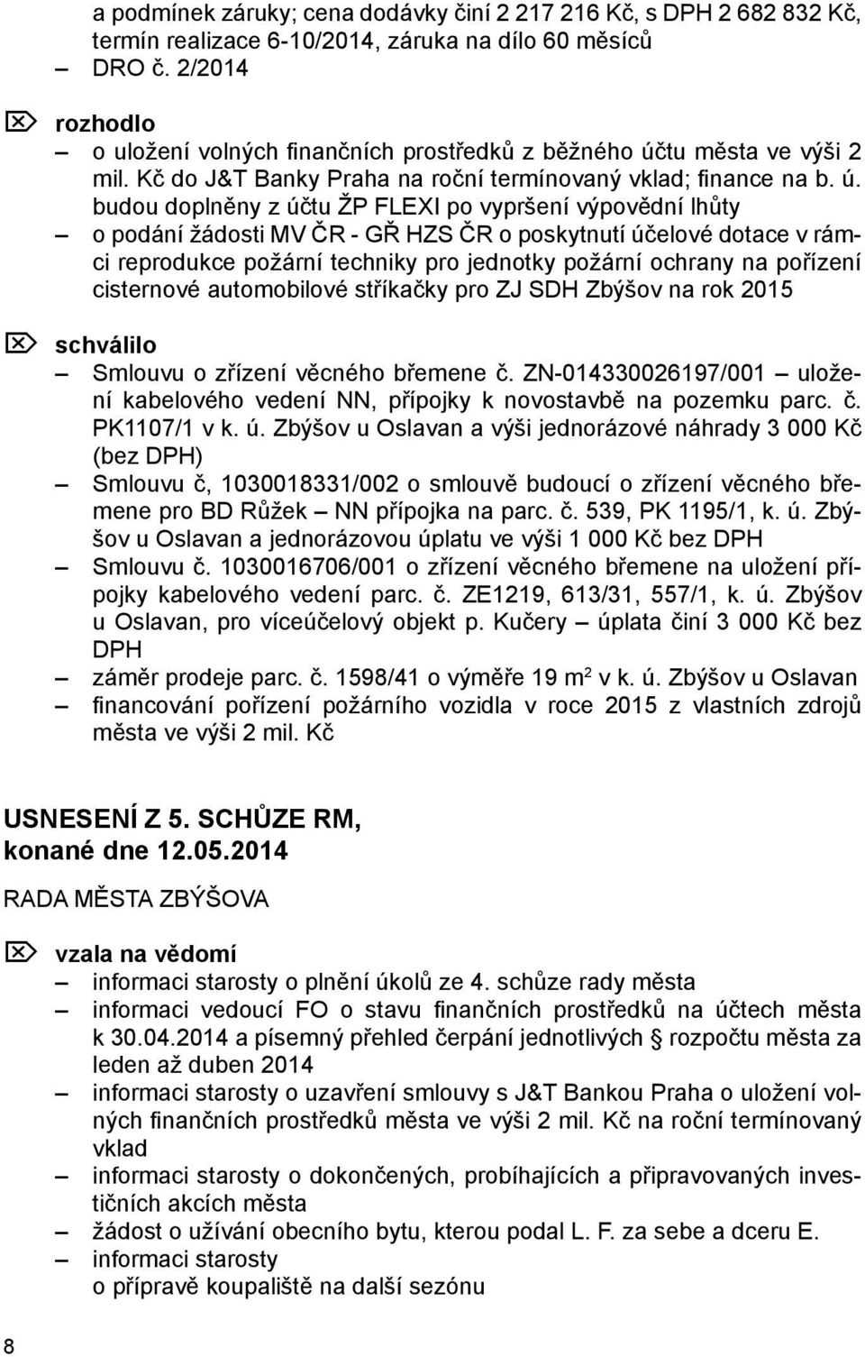 tu města ve výši 2 mil. Kč do J&T Banky Praha na roční termínovaný vklad; finance na b. ú.