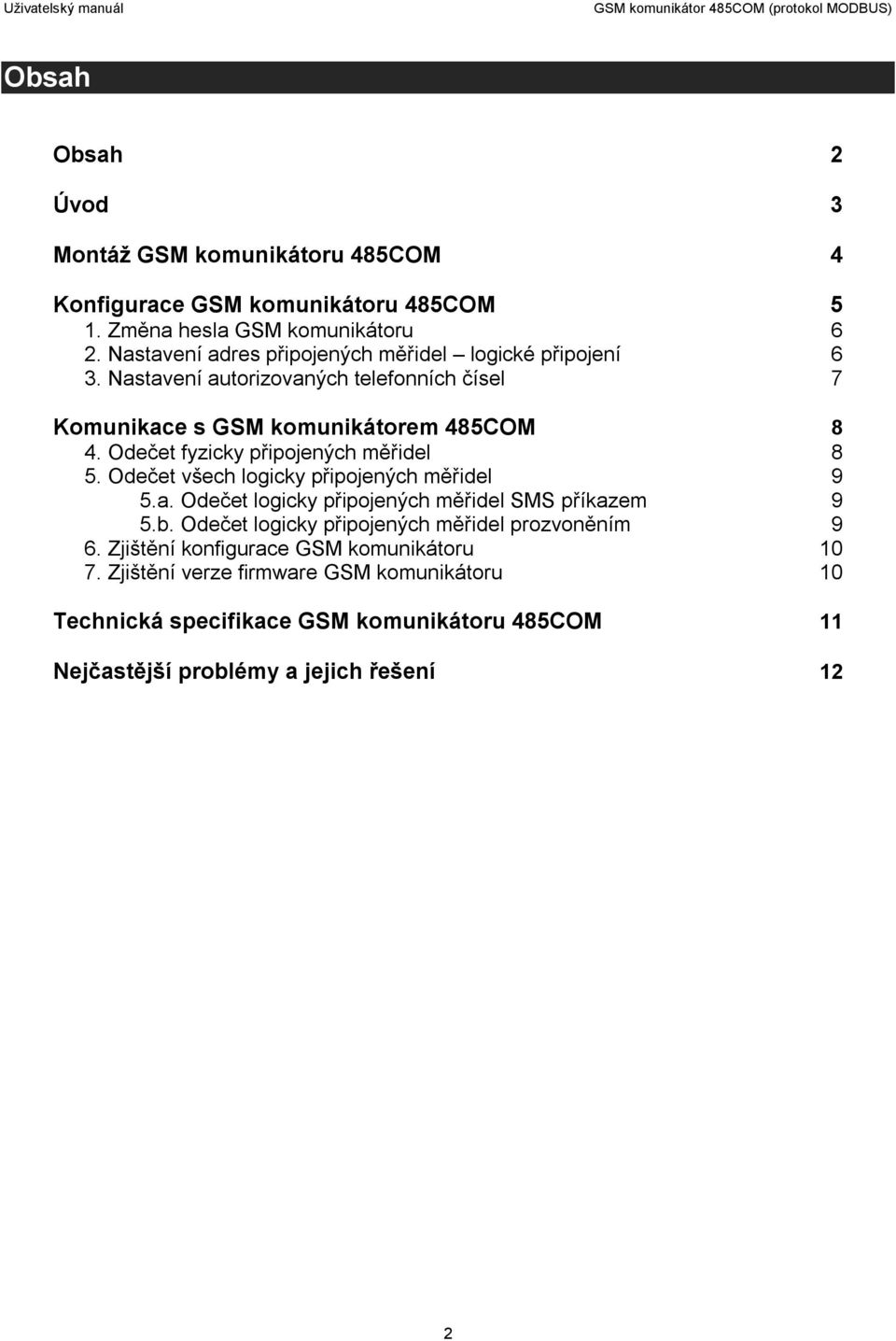 Odečet fyzicky připojených měřidel 8 5. Odečet všech logicky připojených měřidel 9 5.a. Odečet logicky připojených měřidel SMS příkazem 9 5.b.