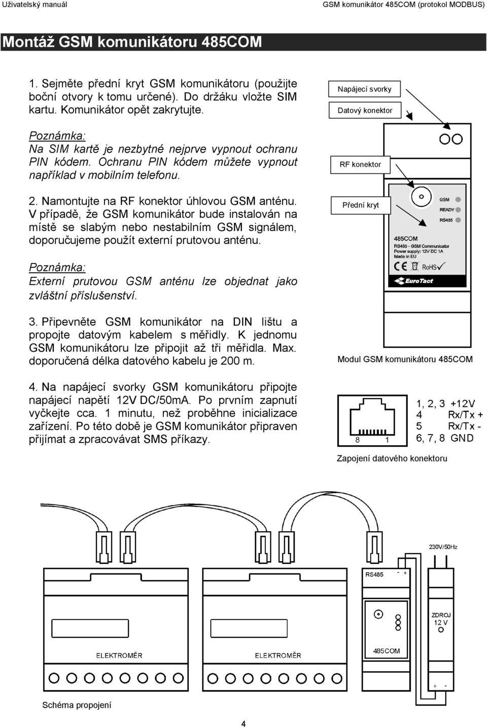 V případě, že GSM komunikátor bude instalován na místě se slabým nebo nestabilním GSM signálem, doporučujeme použít externí prutovou anténu.