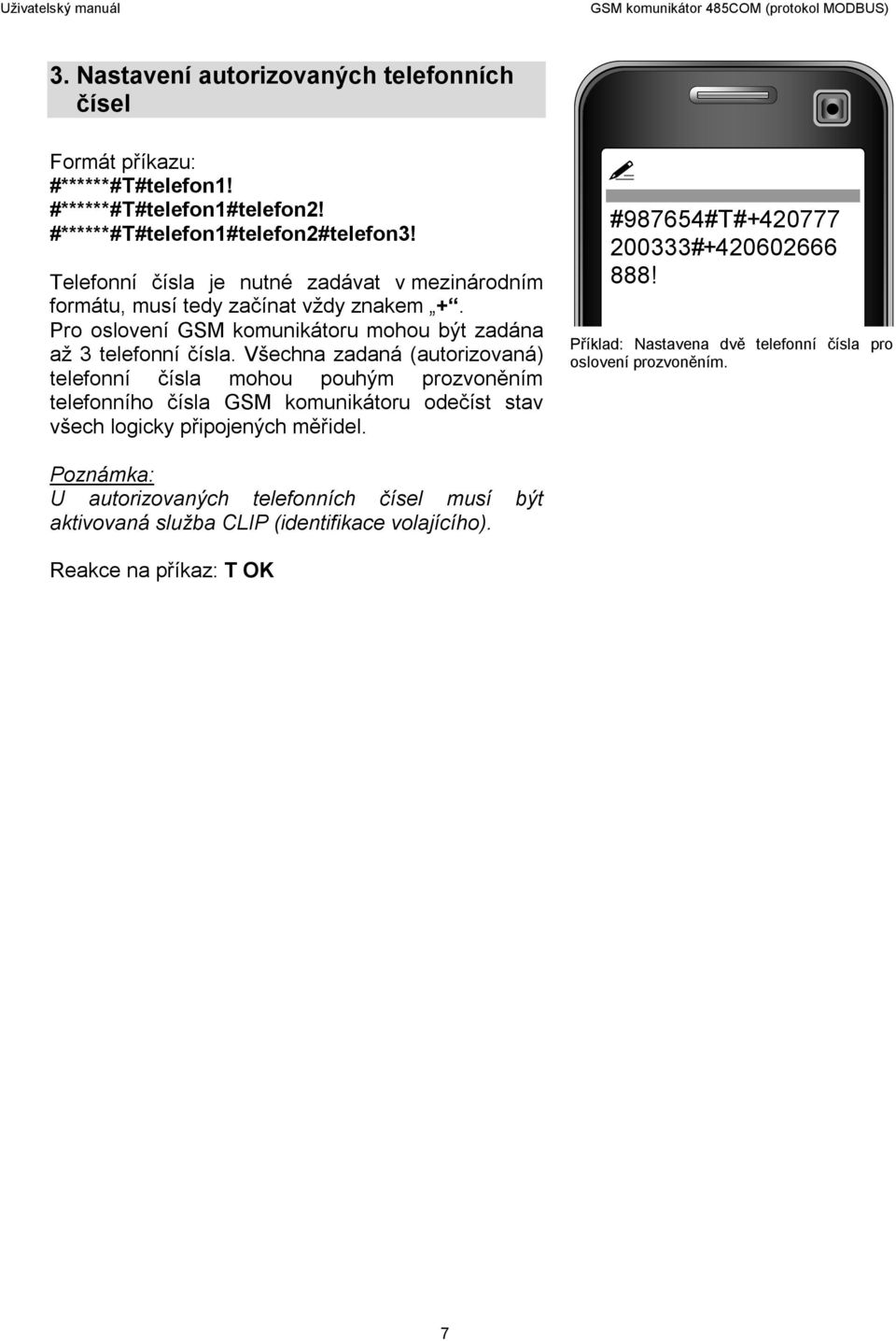 Všechna zadaná (autorizovaná) telefonní čísla mohou pouhým prozvoněním telefonního čísla GSM komunikátoru odečíst stav všech logicky připojených měřidel.