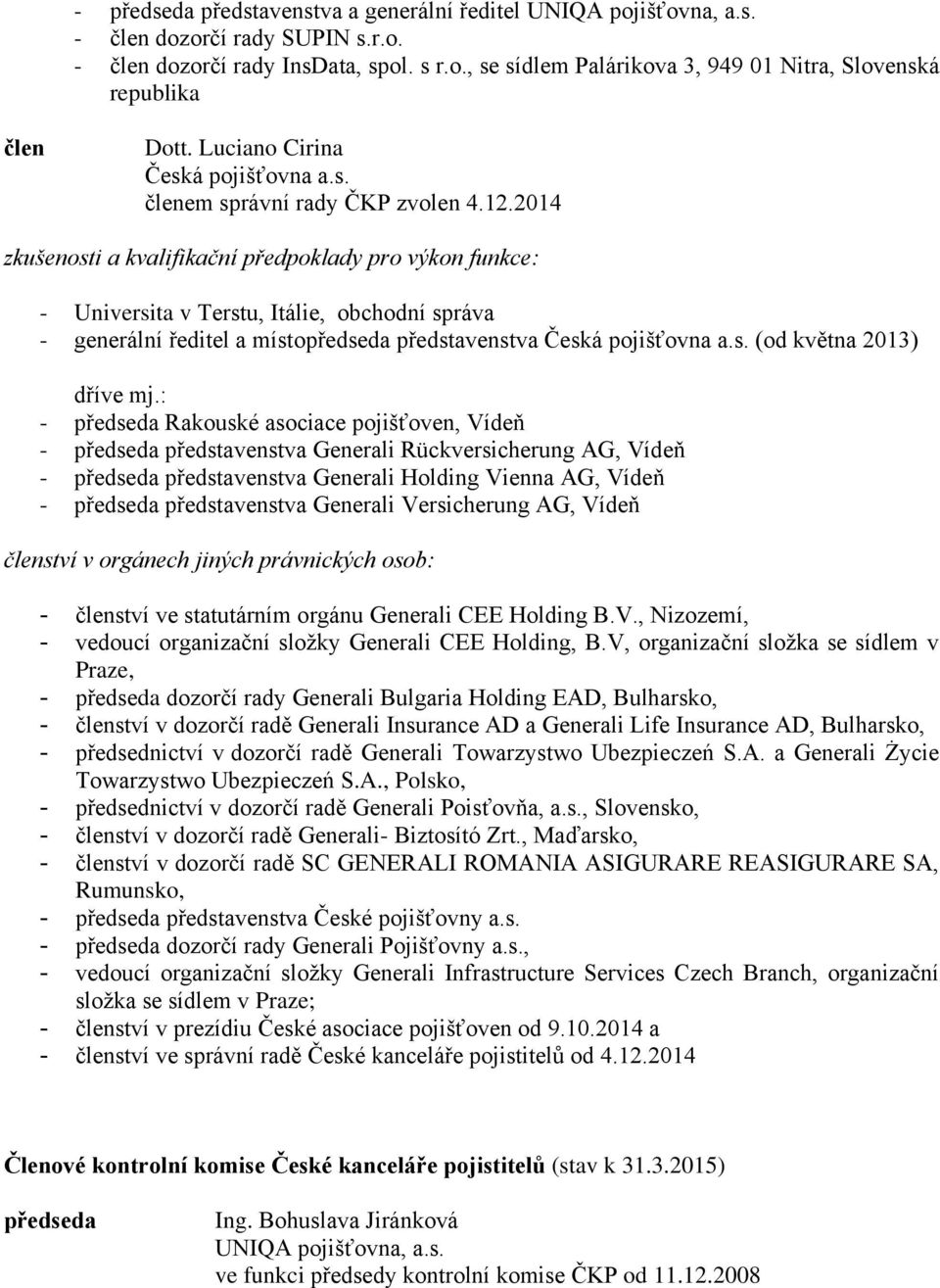 2014 zkušenosti a kvalifikační předpoklady pro výkon funkce: - Universita v Terstu, Itálie, obchodní správa - generální ředitel a místopředseda představenstva Česká pojišťovna a.s. (od května 2013) dříve mj.