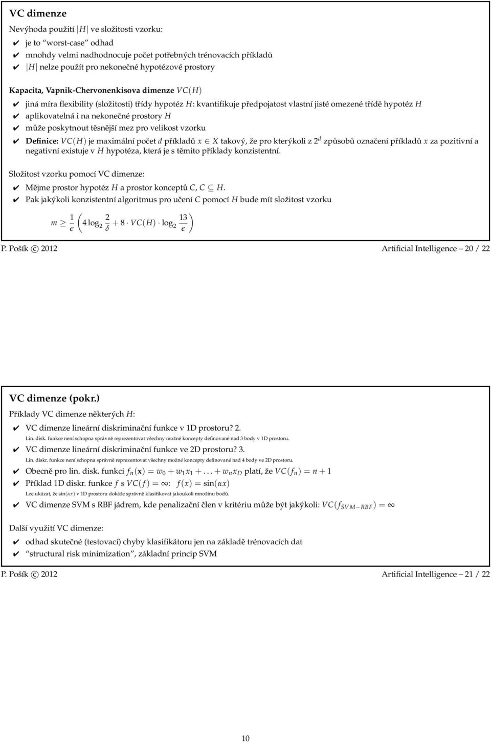 poskytnout těsnější mez pro velikost vzorku Definice: VC(H) je maximální počet d příkladů x X takový, že pro kterýkoli z 2 d způsobů označení příkladů x za pozitivní a negativní existuje v H