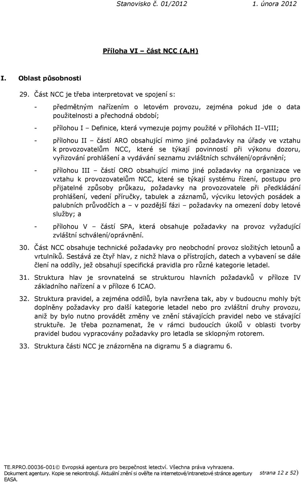 v přílohách II VIII; - přílohou II částí ARO obsahující mimo jiné požadavky na úřady ve vztahu k provozovatelům NCC, které se týkají povinností při výkonu dozoru, vyřizování prohlášení a vydávání