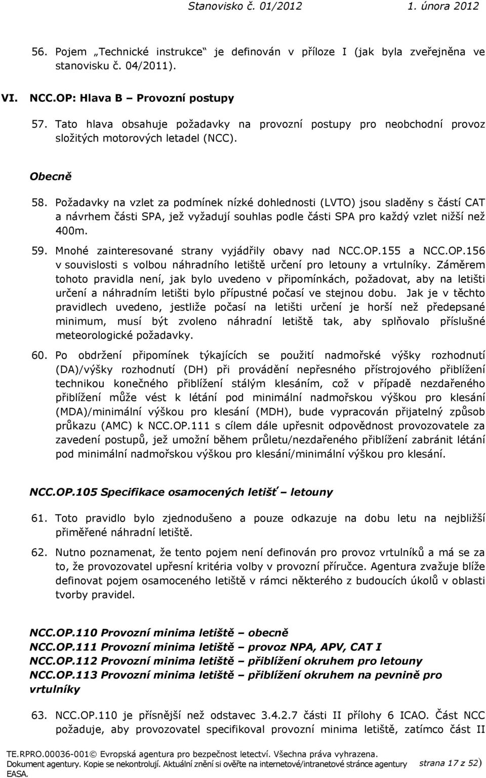 Požadavky na vzlet za podmínek nízké dohlednosti (LVTO) jsou sladěny s částí CAT a návrhem části SPA, jež vyžadují souhlas podle části SPA pro každý vzlet nižší než 400m. 59.