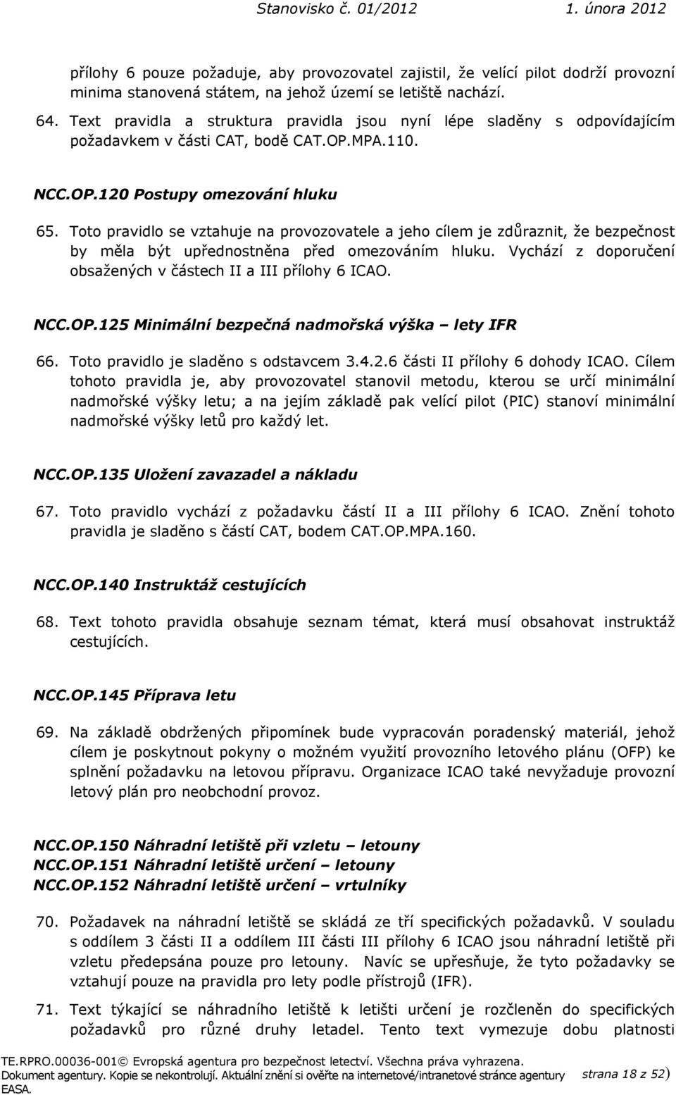 Toto pravidlo se vztahuje na provozovatele a jeho cílem je zdůraznit, že bezpečnost by měla být upřednostněna před omezováním hluku. Vychází z doporučení obsažených v částech II a III přílohy 6 ICAO.