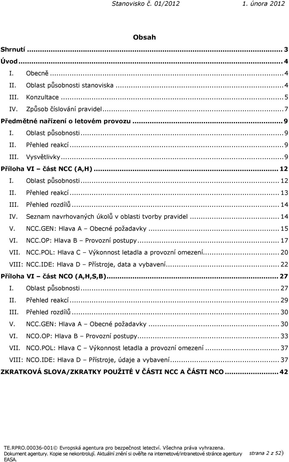 Seznam navrhovaných úkolů v oblasti tvorby pravidel... 14 V. NCC.GEN: Hlava A Obecné požadavky... 15 VI. NCC.OP: Hlava B Provozní postupy... 17 VII. NCC.POL: Hlava C Výkonnost letadla a provozní omezení.
