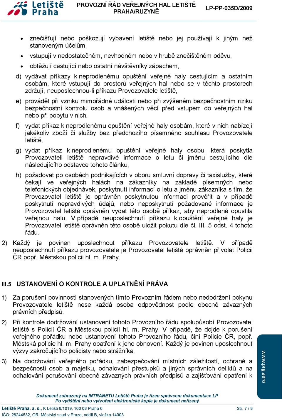 neuposlechnou-li příkazu Provozovatele letiště, e) provádět při vzniku mimořádné události nebo při zvýšeném bezpečnostním riziku bezpečnostní kontrolu osob a vnášených věcí před vstupem do veřejných