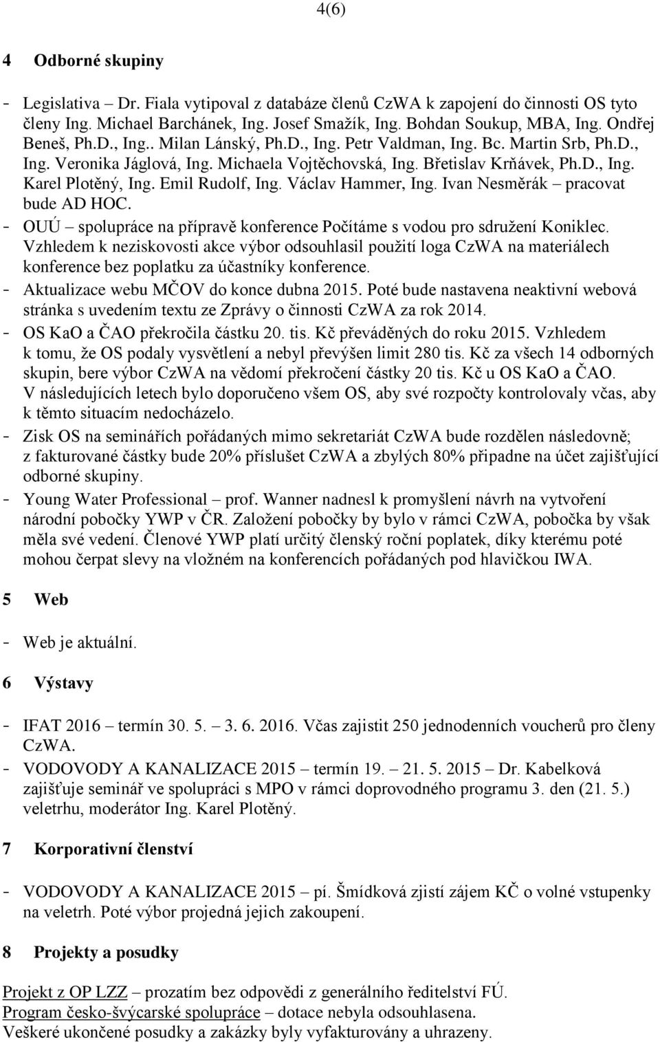 Emil Rudolf, Ing. Václav Hammer, Ing. Ivan Nesměrák pracovat bude AD HOC. - OUÚ spolupráce na přípravě konference Počítáme s vodou pro sdružení Koniklec.