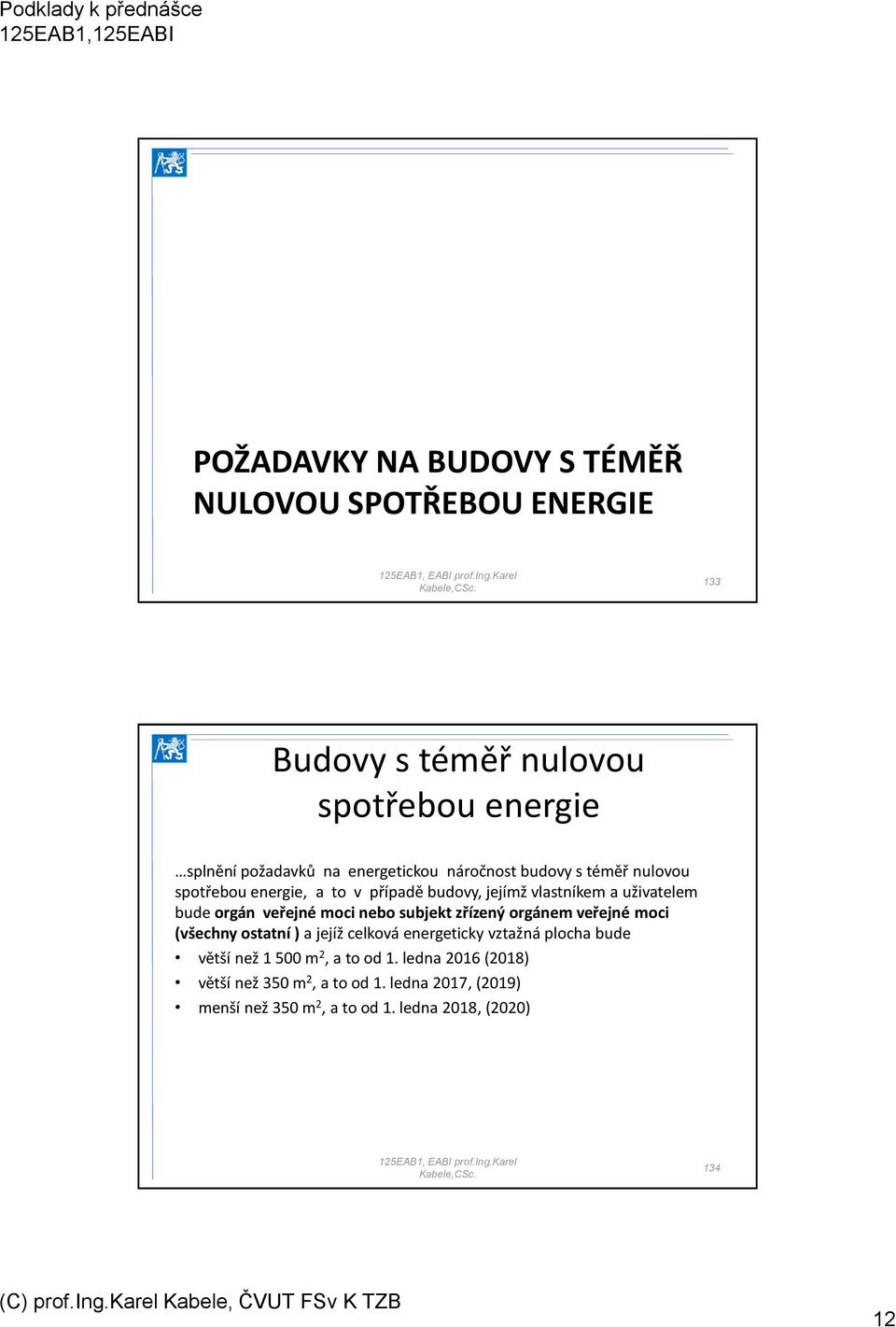 veřejné moci nebo subjekt zřízený orgánem veřejné moci (všechny ostatní ) a jejíž celková energeticky vztažná plocha bude větší než