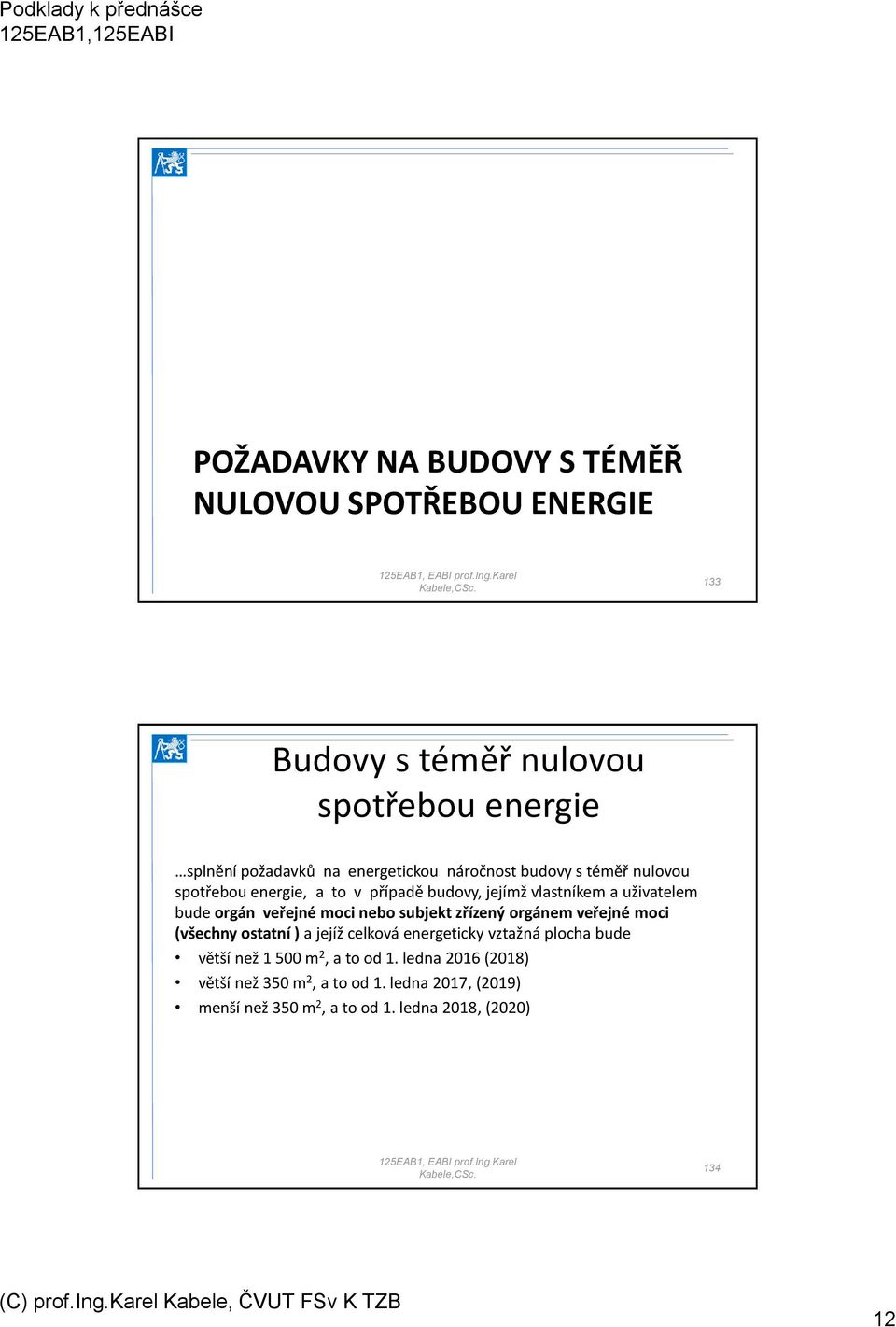 veřejné moci nebo subjekt zřízený orgánem veřejné moci (všechny ostatní ) a jejíž celková energeticky vztažná plocha bude větší než