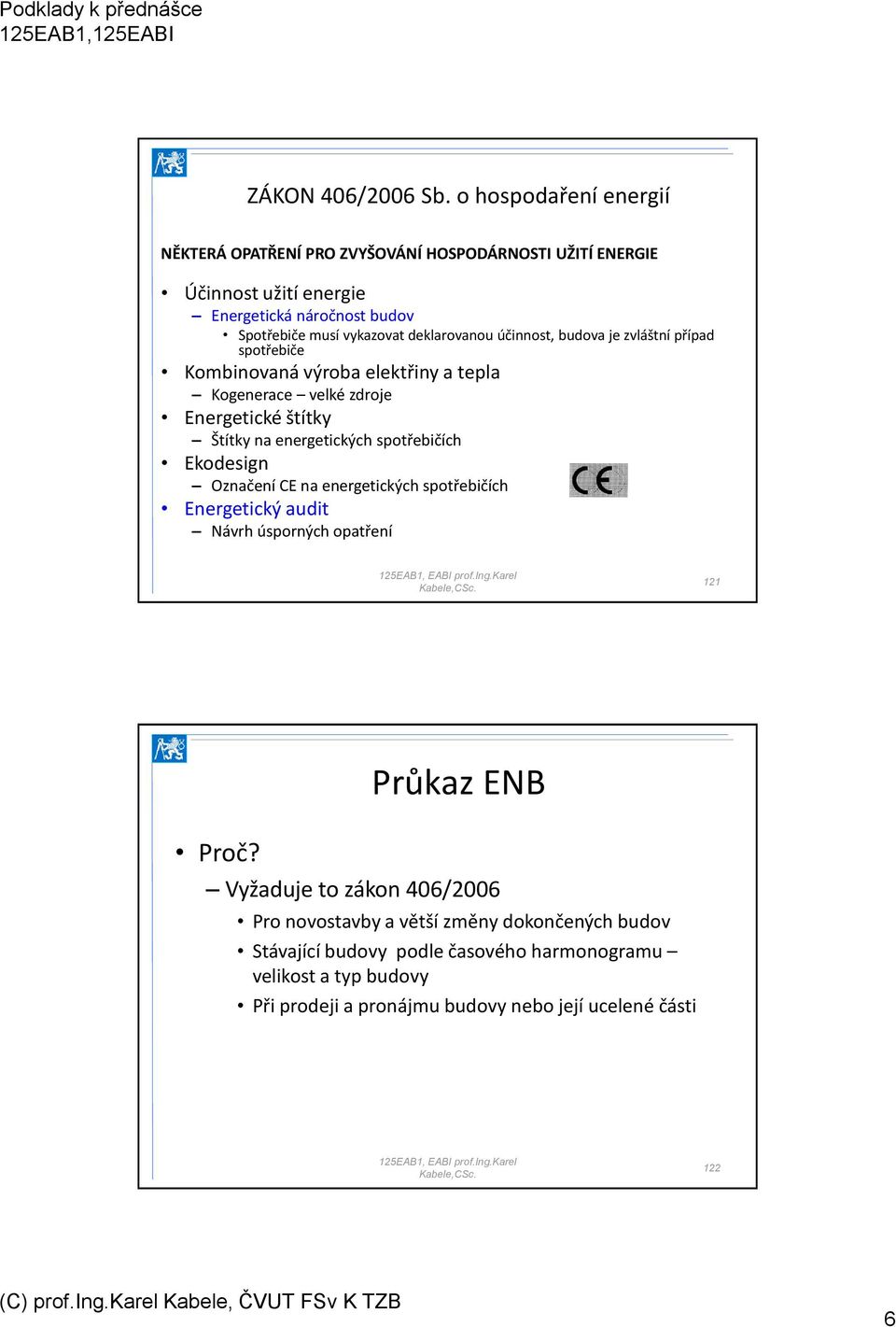 deklarovanou účinnost, budova je zvláštní případ spotřebiče Kombinovaná výroba elektřiny a tepla Kogenerace velké zdroje Energetické štítky Štítky na energetických