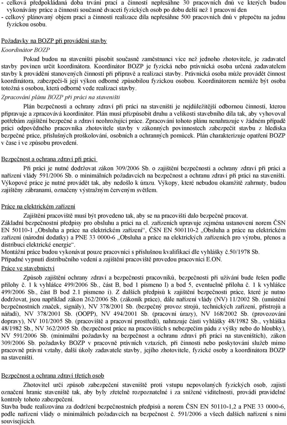 Požadavky na BOZP při provádění stavby Koordinátor BOZP Pokud budou na staveništi působit současně zaměstnanci více než jednoho zhotovitele, je zadavatel stavby povinen určit koordinátora.