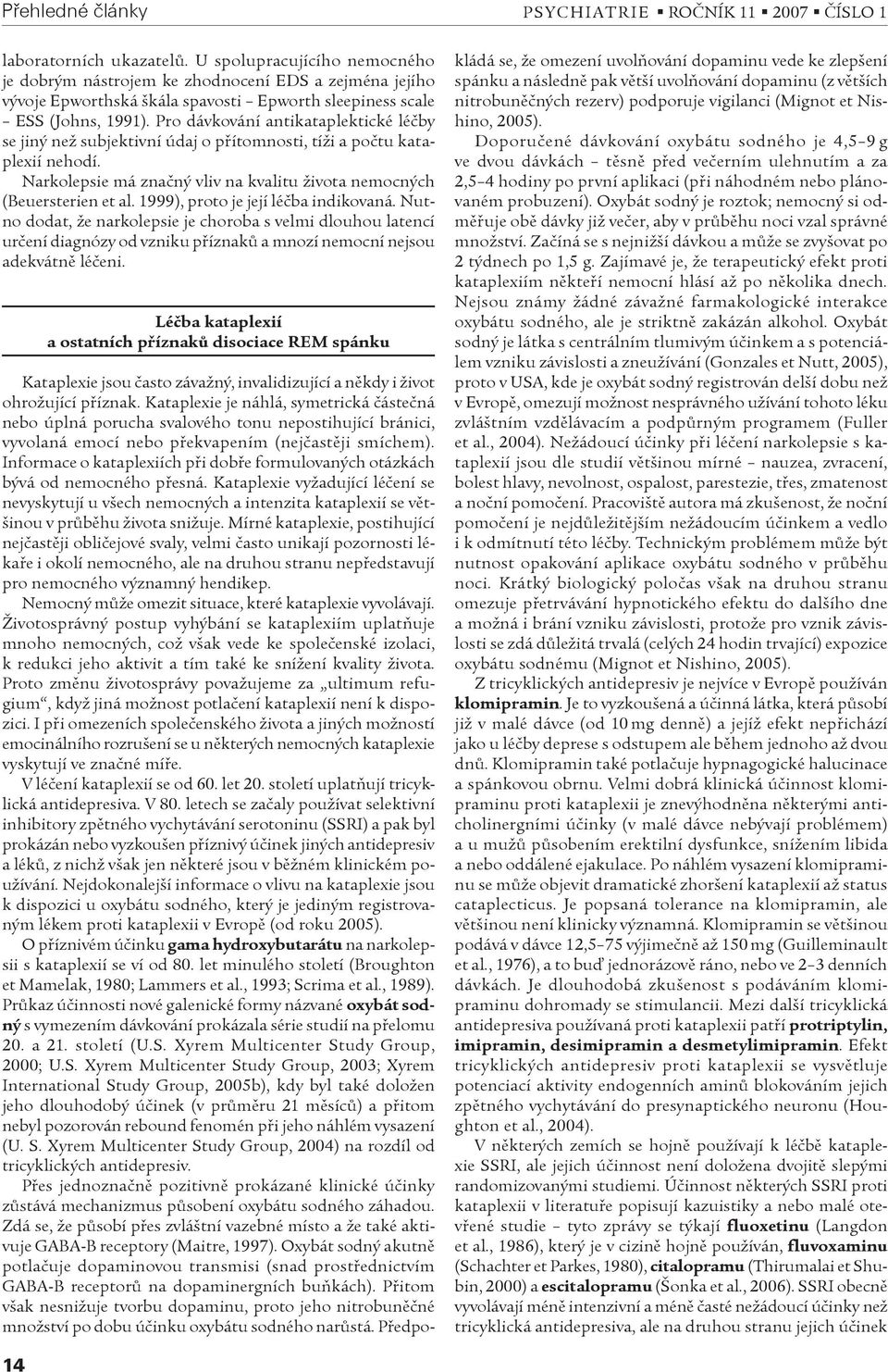 1999), proto je její léèba indikovaná. Nutno dodat, že narkolepsie je choroba s velmi dlouhou latencí urèení diagnózy od vzniku pøíznakù a mnozí nemocní nejsou adekvátnì léèeni.