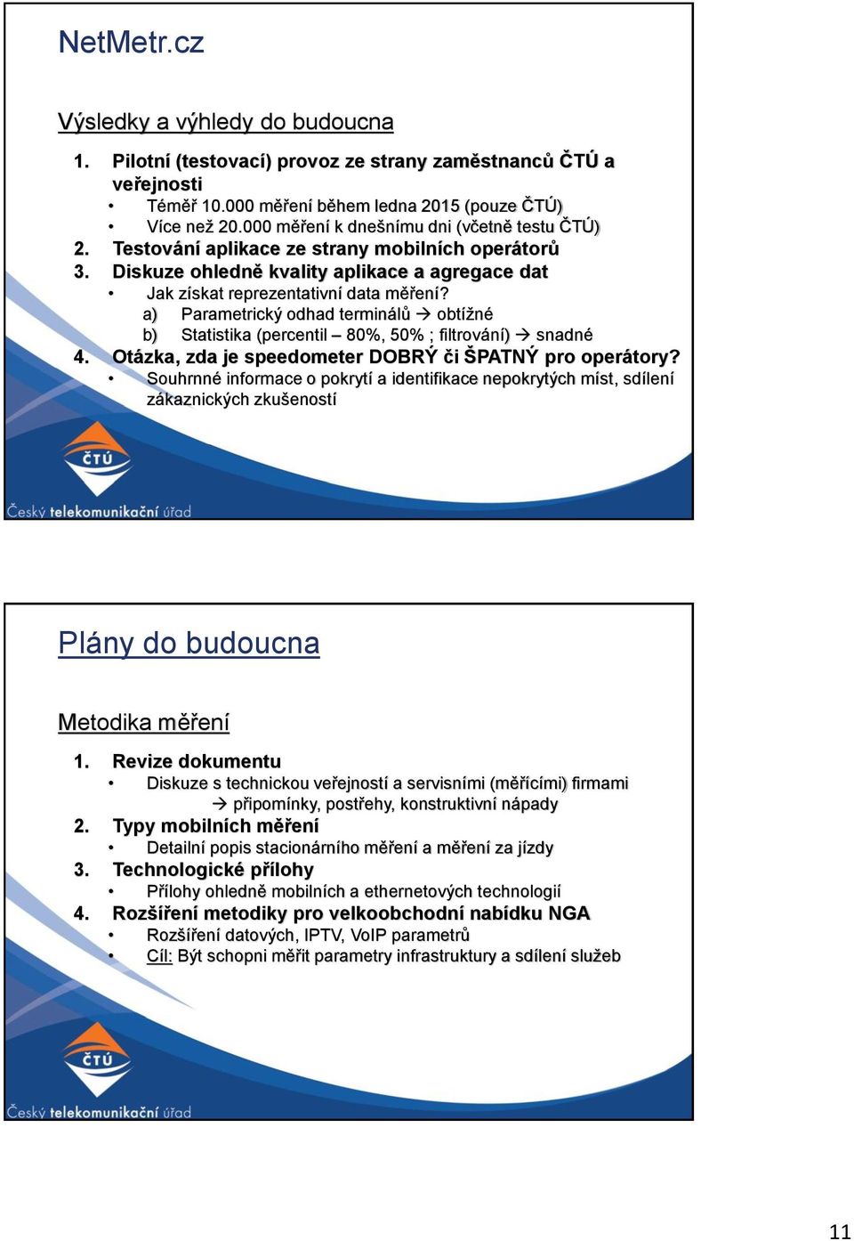 a) Parametrický odhad terminálů obtížné b) Statistika (percentil 80%, 50% ; filtrování) snadné 4. Otázka, zda je speedometer DOBRÝ či ŠPATNÝ pro operátory?