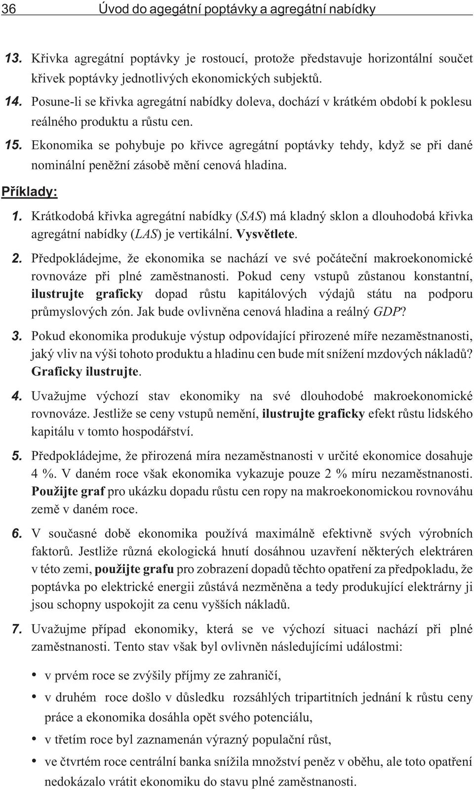 konomika se pohybuje po køivce agregátní poptávky tehdy, kdy se pøi dané øíklady: nominální penì ní zásobì mìní cenová hladina. 1.