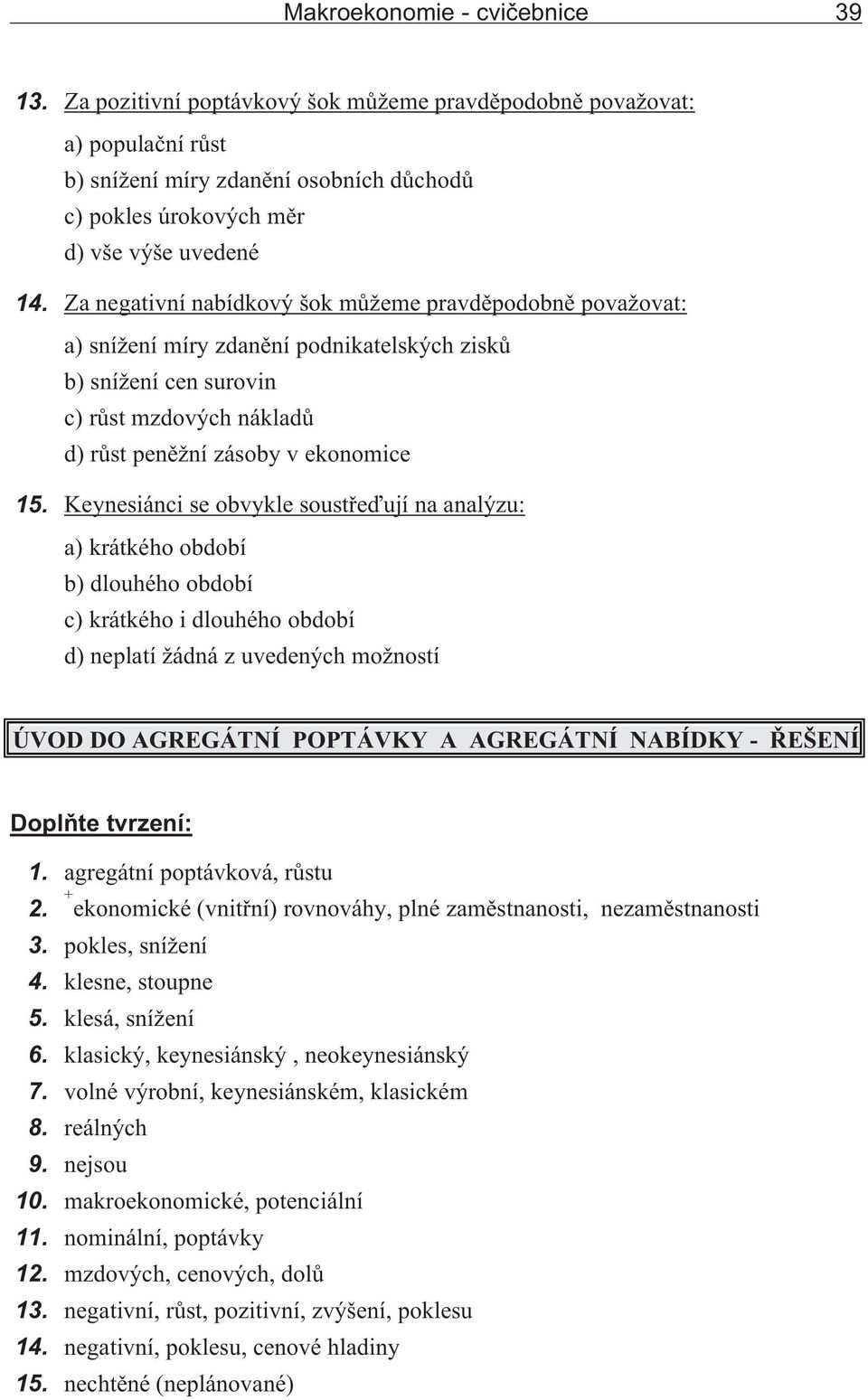 Keynesiánci se obvykle soustøeïují na analýzu: a) krátkého období b) dlouhého období c) krátkého i dlouhého období d) neplatí ádná z uvedených mo ností ÚVOD DO AGRGÁTNÍ OTÁVK A AGRGÁTNÍ NABÍDK - ØŠNÍ