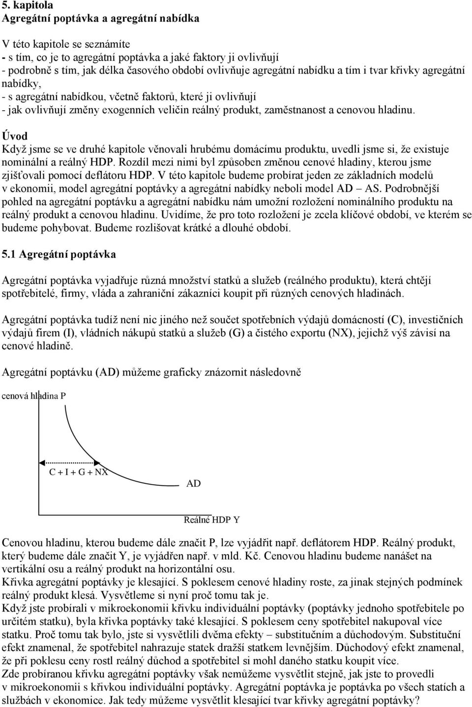 hladinu. Úvod Když jsme se ve druhé kapitole věnovali hrubému domácímu produktu, uvedli jsme si, že existuje nominální a reálný HD.