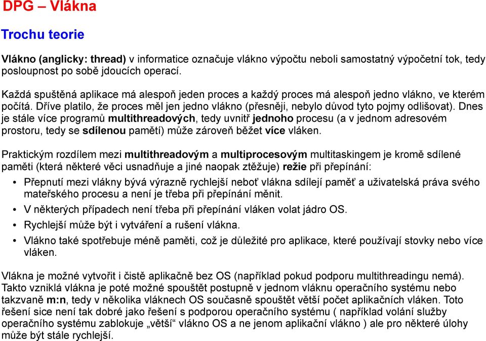 Dnes je stále více programů multithreadových, tedy uvnitř jednoho procesu (a v jednom adresovém prostoru, tedy se sdílenou pamětí) může zároveň běžet více vláken.