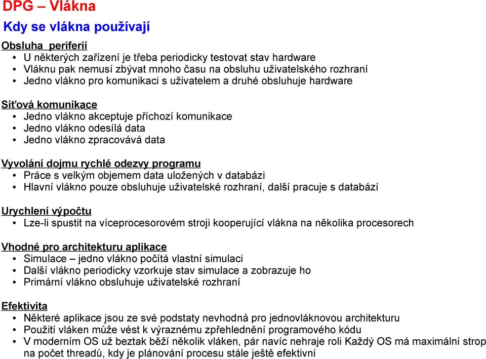 programu Práce s velkým objemem data uložených v databázi Hlavní vlákno pouze obsluhuje uživatelské rozhraní, další pracuje s databází Urychlení výpočtu Lze-li spustit na víceprocesorovém stroji