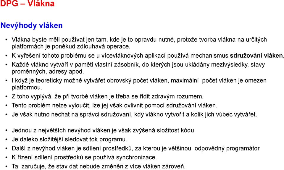Každé vlákno vytváří v paměti vlastní zásobník, do kterých jsou ukládány mezivýsledky, stavy proměnných, adresy apod.